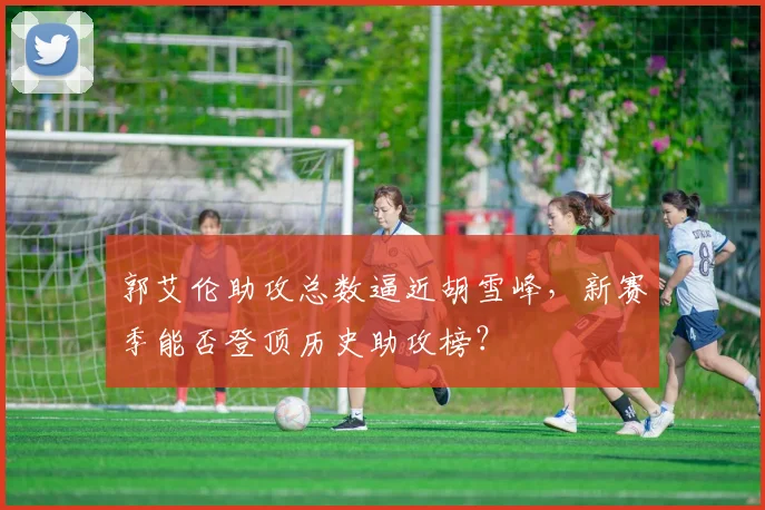 郭艾伦助攻总数逼近胡雪峰,新赛季能否登顶历史助攻榜?