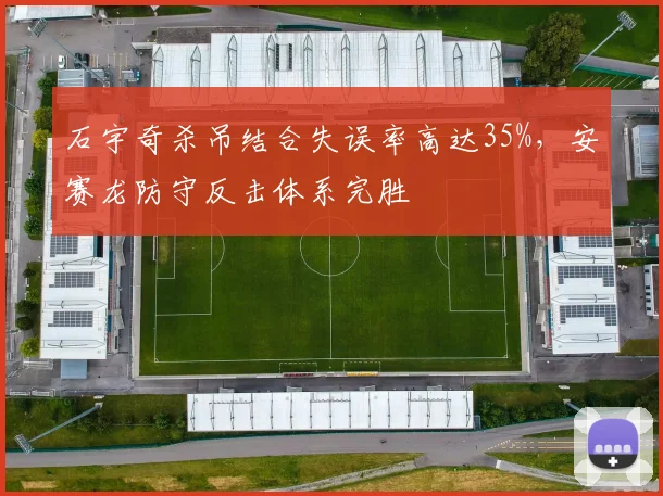 石宇奇杀吊结合失误率高达35%,安赛龙防守反击体系完胜